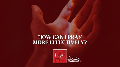 How can I pray more effectively? How can I pray more effectively?