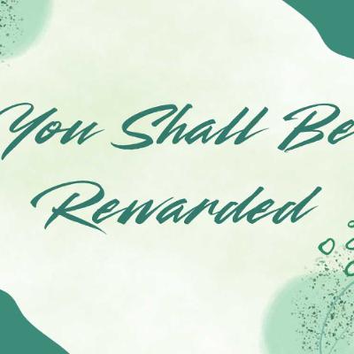 You Shall Be Rewarded