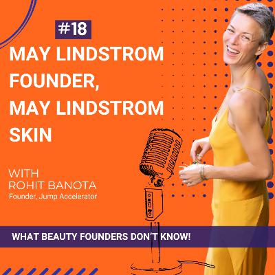 Ep.18-Guest: May Lindstrom, Founder, May Lindstrom Skin on "What Beauty Founders Don't Know"