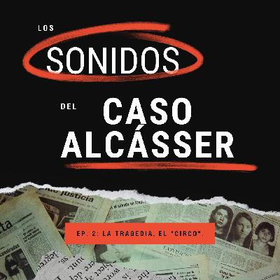 Ep. 2: La tragedia, el "circo".