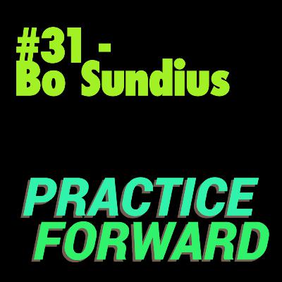 #31 Practice Forward Podcast (Bo Sundius) #31 Practice Forward Podcast (Bo Sundius)
