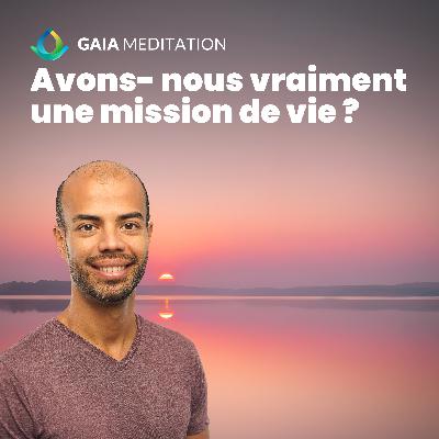 De la dualité à l'unité : Avons-nous vraiment une mission de vie ?