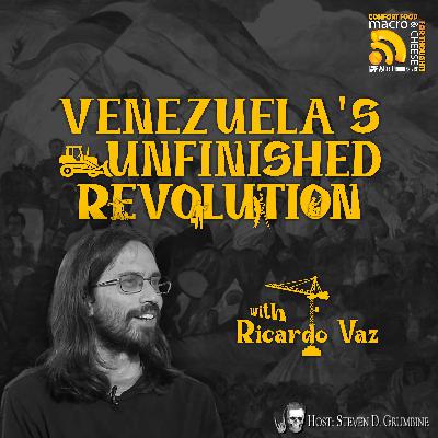 Ep 363 - Venezuela's Unfinished Revolution with Ricardo Vaz