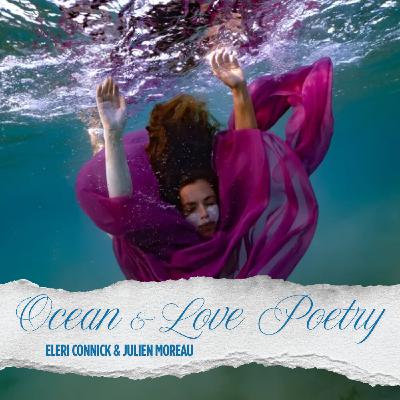 Eleri Connick & Julien Moreau - Ocean & Love Poetry - Poésie en Français & Anglais sur notre amour de la mer...