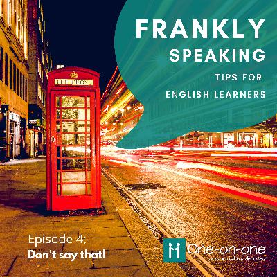 Frankly Speaking - Episode 4 - Don't say that! Frankly Speaking - Episode 4 - Don't say that!