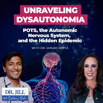268: Resiliency Radio with Dr. Jill: Dysautonomia Uncovered: POTS & the Hidden Epidemic with Dr. Sanjay Gupta