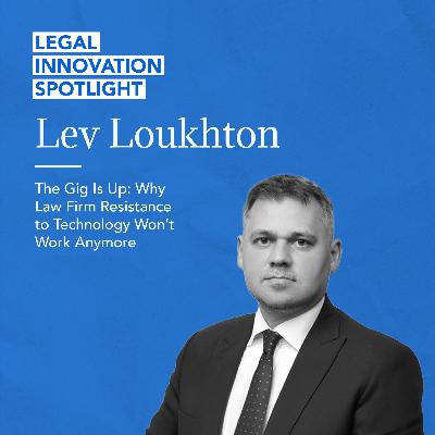 The Gig Is Up: Why Law Firm Resistance to Technology Won’t Work Anymore with Lev Loukhton