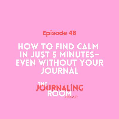Episode 46: How to Find Calm in Just 5 Minutes - Even Without Your Journal