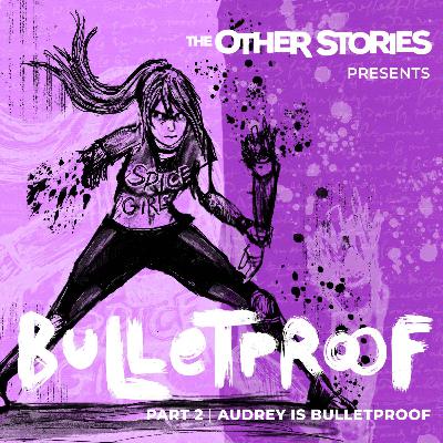 Part 2 - Audrey Is Bulletproof