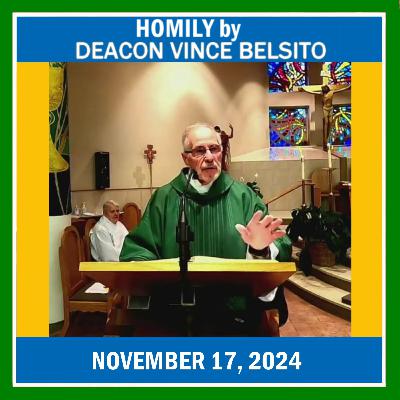 182. Homily by Deacon Vince Belsito on November 17, 2024 182. Homily by Deacon Vince Belsito on November 17, 2024