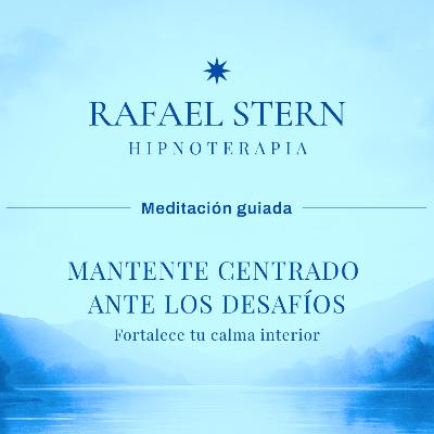 Mantente Centrado Ante los Desafíos - Meditación Guiada