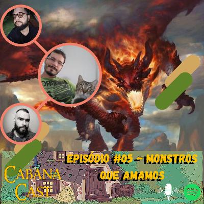 CabanaCast #005 - Monstros que amamos