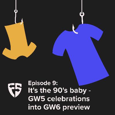 Episode 9: It's the 90's baby - GW5 celebrations into GW6 preview Episode 9: It's the 90's baby - GW5 celebrations into GW6 preview