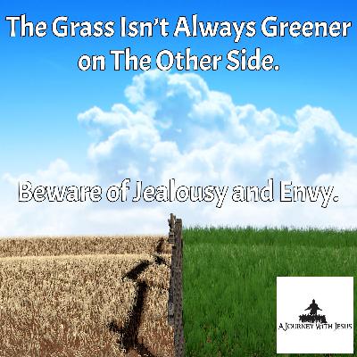 Jealousy and Envy "The grass isn't greener on the other side"