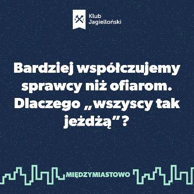 Bardziej współczujemy sprawcy niż ofiarom. Dlaczego „wszyscy tak jeżdżą”? Bardziej współczujemy sprawcy niż ofiarom. Dlaczego „wszyscy tak jeżdżą”?