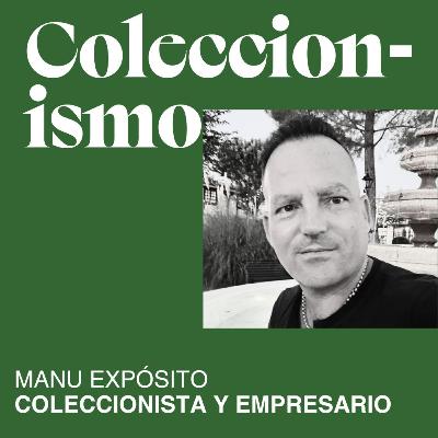 T07. E07 COLECCIONISMO Y MANU EXPÓSITO