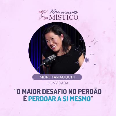 128 | Karma e perdão: caminhos de cura com Meire Yamaguchi