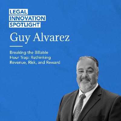 77 - Breaking the Billable Hour Trap: Rethinking Revenue, Risk, and Reward with Guy Alvarez
