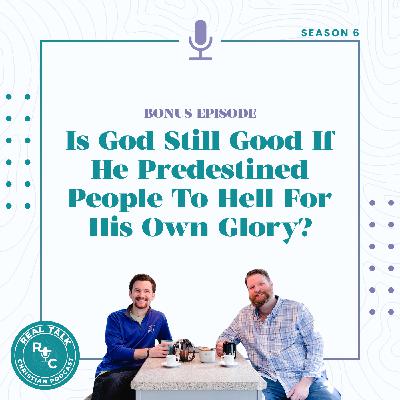 BONUS: Is God Still Good If He Predestined People To Hell For His Own Glory?