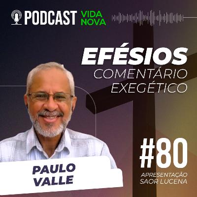 COMENTÁRIO EXEGÉTICO DE EFÉSIOS - PAULO VALLE | PODCAST VIDA NOVA #80