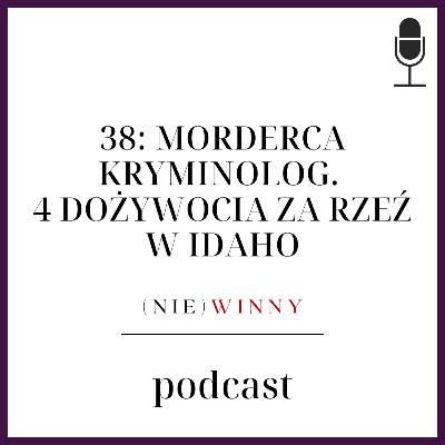 38: KRYMINOLOG MORDERCA. 4 DOŻYWOCIA ZA RZEŹ W IDAHO [PODCAST KRYMINALNY]