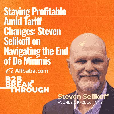 Staying Profitable Amid Tariff Changes: Steven Selikoff on Navigating the End of De Minimis