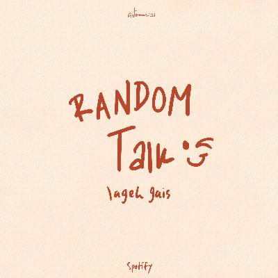 RANDOM TALK LAGEH! RANDOM TALK LAGEH!