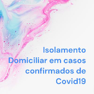 Podcast - Como realizar o isolamento domicilliar em caso positivo de Covid 19.