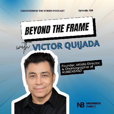 Episode 150 | Beyond the Frame with RUBBERBAND Artistic Director Victor Quijada
