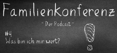 Familienkonferenz #4 Was bin ich mir wert?