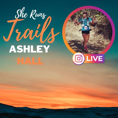Ashley Hall 22 | Benefits of Listening to Your Body, Winning Angeles Crest 100 & Going from Fracturing Skull to Running 100 Milers