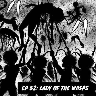 Episode 52 - Lady of the Wasps