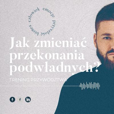 Trening Przywództwa #20: Jak zmieniać przekonania podwładnych?