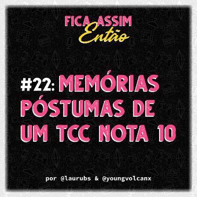 #22: Memórias póstumas de um tcc nota 10