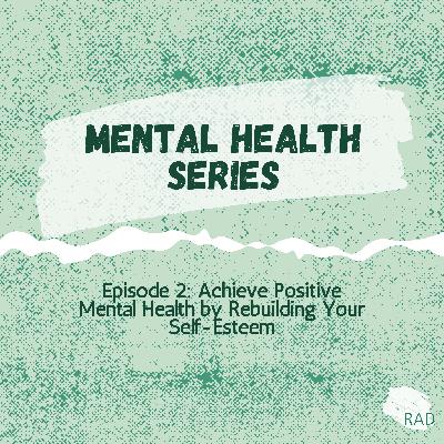 Mental Health Series Ep 2: Achieve Positive Mental-health by Rebuilding your Self-esteem