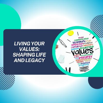Living Your Values: Shaping Life and Legacy