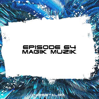 Noisetalgia Podcast 064: Magik Muzik Noisetalgia Podcast 064: Magik Muzik