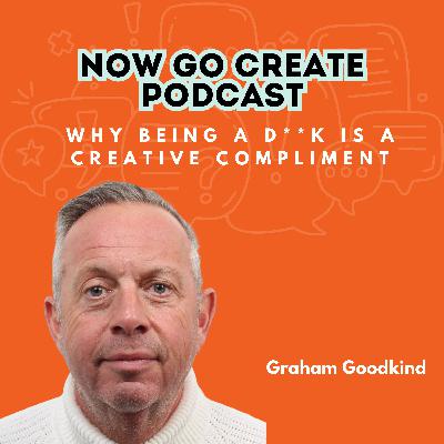Ep 19: Why being a d**k Is a creative compliment - Graham Goodkind