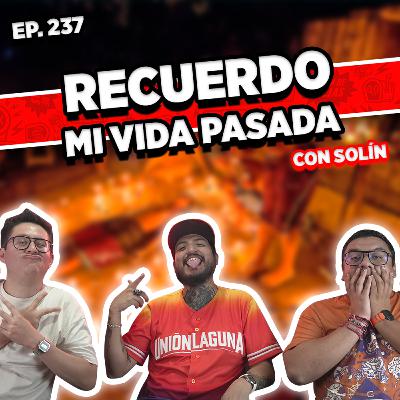 Episodio #237 / RECUERDO MI VIDA PASADA CON SOLÍN