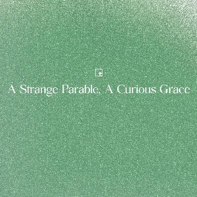 A Strange Parable, A Curious Grace