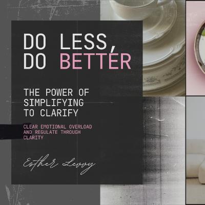 Do Less, Do Better: The Power of Simplifying to Clarify