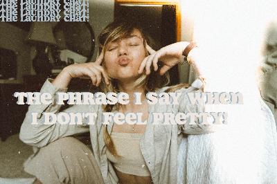 #28: The phrase I say when I don’t feel pretty!