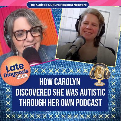 How Carolyn Discovered She Was Autistic Through Her Own Podcast