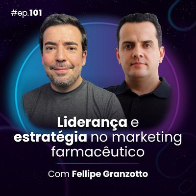 #Ep101 Liderança e estratégia no marketing farmacêutico, com Fellipe Granzotto