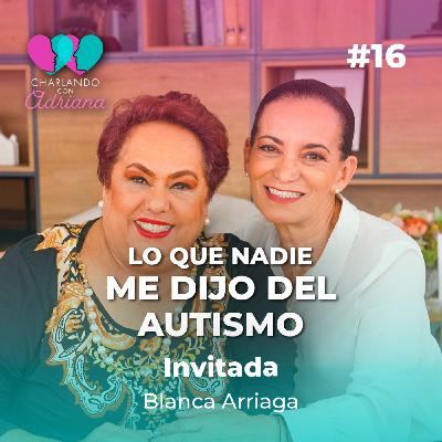 Lo que nadie me dijo del autismo | Blanca Arriaga - Charlando con Adriana Ep 16