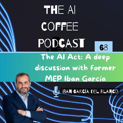 #68 - The AI Act: A deep discussion with former MEP Iban García del Blanco
