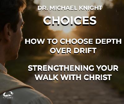 Choices | How To Choose Depth Over Drift | Strengthening Your Walk With Christ | Dr. Michael Knight Choices | How To Choose Depth Over Drift | Strengthening Your Walk With Christ | Dr. Michael Knight