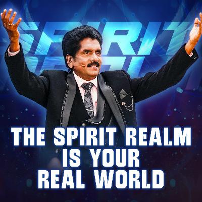 The Spirit Realm Is Your Real World