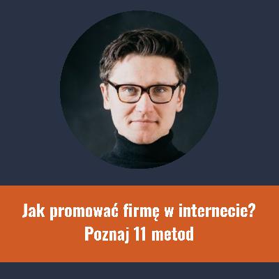 Jak promować firmę w internecie? Poznaj 11 sposobów