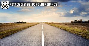 Rota 66 Cast 36 - Por Onde Rodamos
